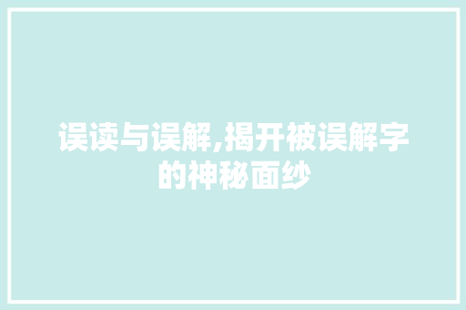 误读与误解,揭开被误解字的神秘面纱