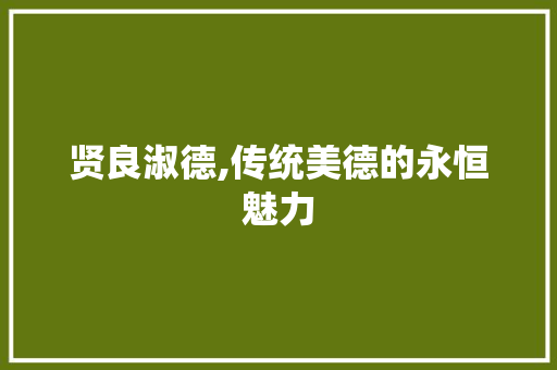 贤良淑德,传统美德的永恒魅力