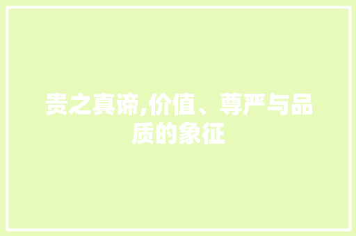 贵之真谛,价值、尊严与品质的象征