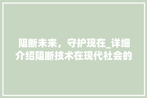 阻断未来，守护现在_详细介绍阻断技术在现代社会的重要性
