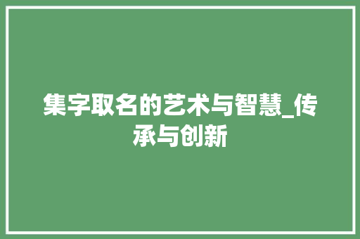 集字取名的艺术与智慧_传承与创新 英语单词