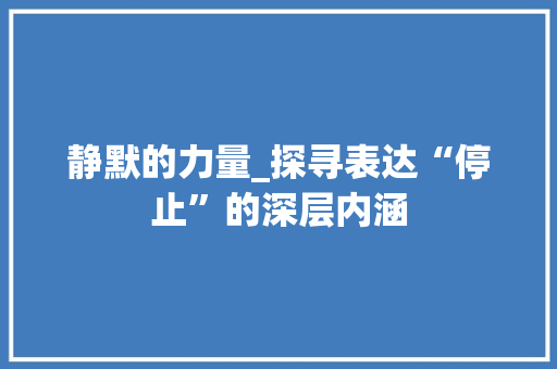 静默的力量_探寻表达“停止”的深层内涵