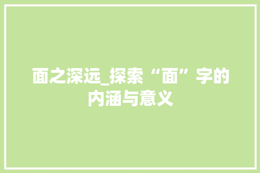 面之深远_探索“面”字的内涵与意义