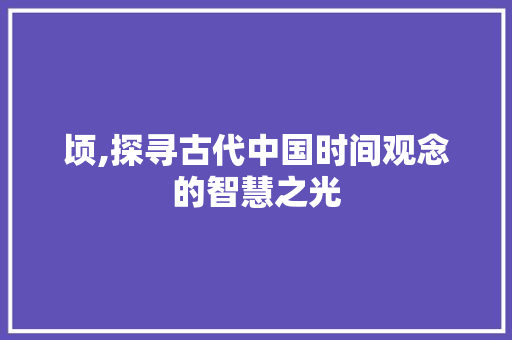 顷,探寻古代中国时间观念的智慧之光