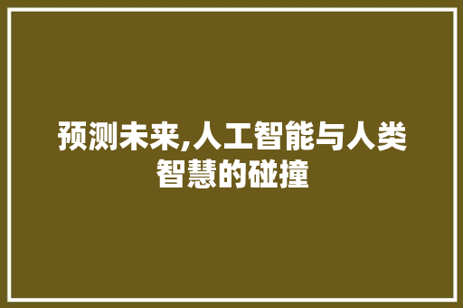 预测未来,人工智能与人类智慧的碰撞