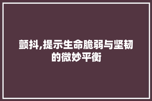 颤抖,提示生命脆弱与坚韧的微妙平衡