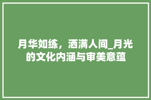 月华如练，洒满人间_月光的文化内涵与审美意蕴