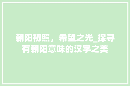 朝阳初照，希望之光_探寻有朝阳意味的汉字之美