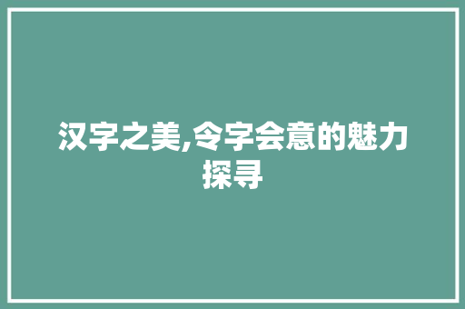 汉字之美,令字会意的魅力探寻