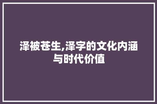 泽被苍生,泽字的文化内涵与时代价值