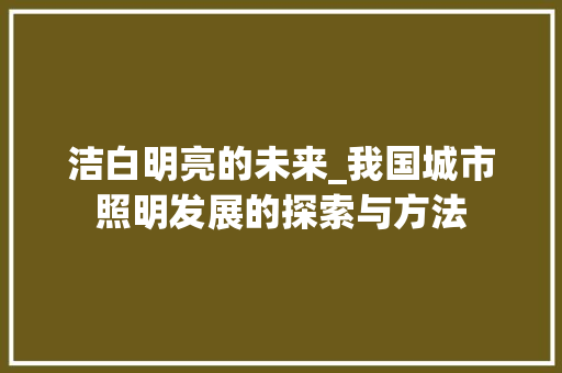 洁白明亮的未来_我国城市照明发展的探索与方法