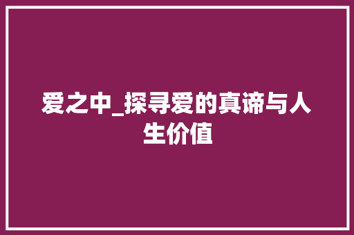 爱之中_探寻爱的真谛与人生价值