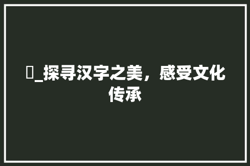玶_探寻汉字之美，感受文化传承