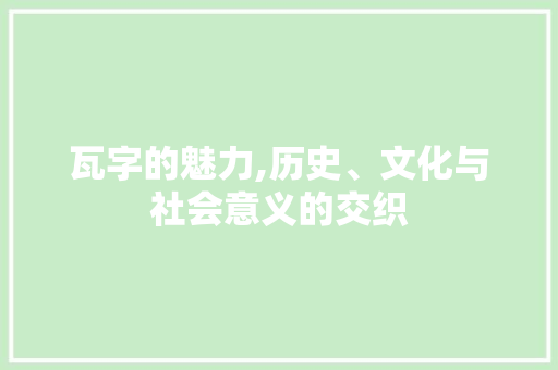 瓦字的魅力,历史、文化与社会意义的交织