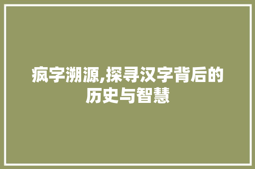 疯字溯源,探寻汉字背后的历史与智慧