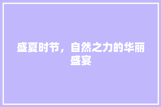 盛夏时节，自然之力的华丽盛宴