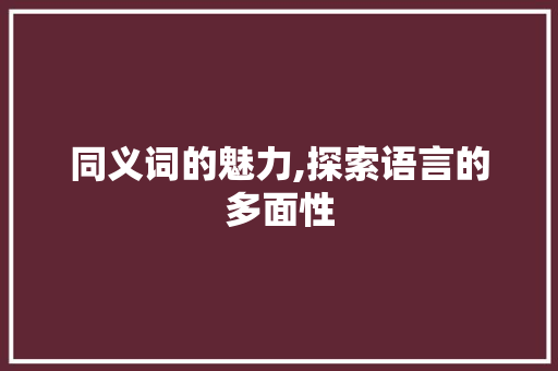 同义词的魅力,探索语言的多面性