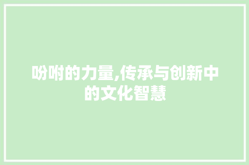 吩咐的力量,传承与创新中的文化智慧 诗词佳句