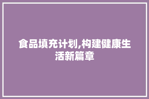 食品填充计划,构建健康生活新篇章