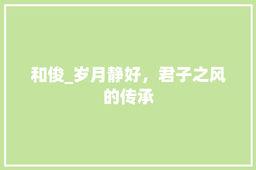 和俊_岁月静好，君子之风的传承