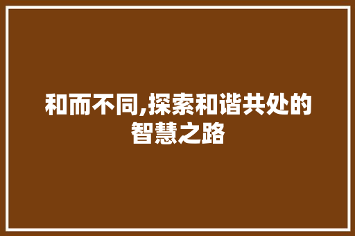 和而不同,探索和谐共处的智慧之路