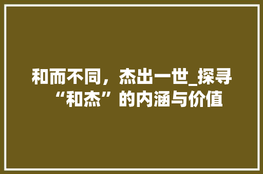 和而不同，杰出一世_探寻“和杰”的内涵与价值
