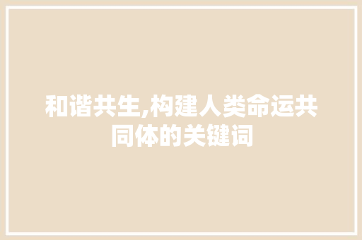 和谐共生,构建人类命运共同体的关键词