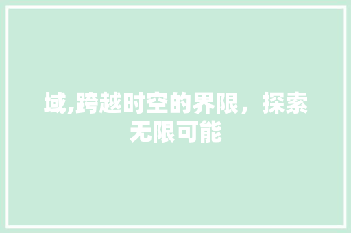 域,跨越时空的界限，探索无限可能