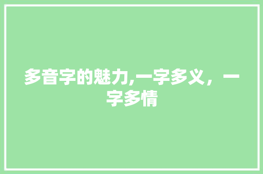 多音字的魅力,一字多义，一字多情