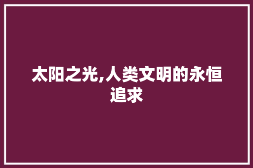 太阳之光,人类文明的永恒追求