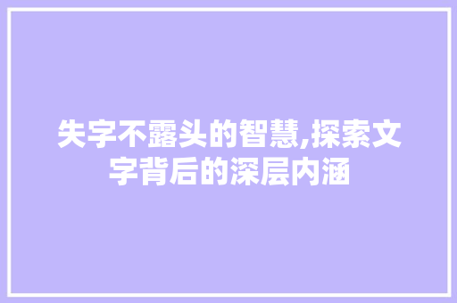 失字不露头的智慧,探索文字背后的深层内涵