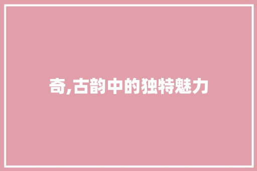 奇,古韵中的独特魅力