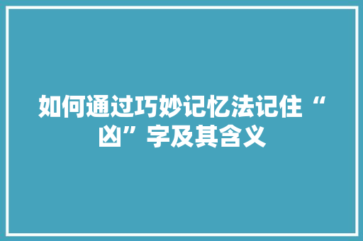如何通过巧妙记忆法记住“凶”字及其含义