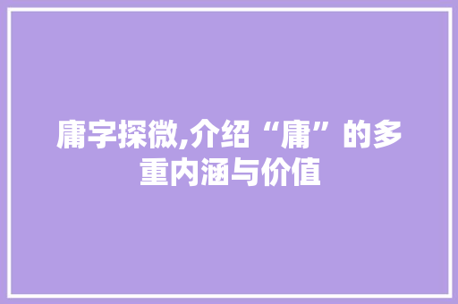 庸字探微,介绍“庸”的多重内涵与价值