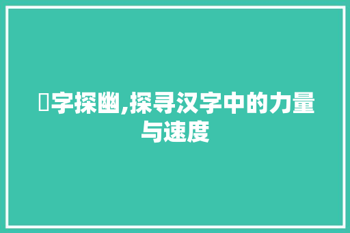 弨字探幽,探寻汉字中的力量与速度