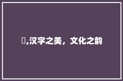 彧,汉字之美，文化之韵
