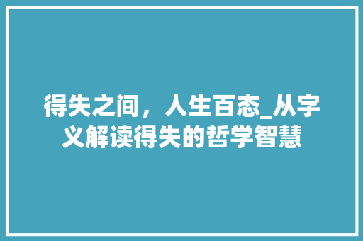 得失之间，人生百态_从字义解读得失的哲学智慧