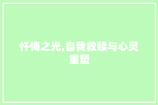 忏悔之光,自我救赎与心灵重塑