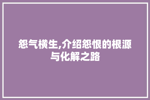 怨气横生,介绍怨恨的根源与化解之路