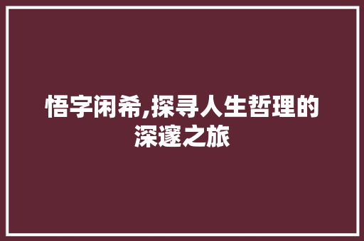悟字闲希,探寻人生哲理的深邃之旅
