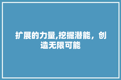 扩展的力量,挖掘潜能，创造无限可能