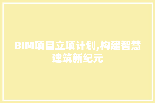 BIM项目立项计划,构建智慧建筑新纪元