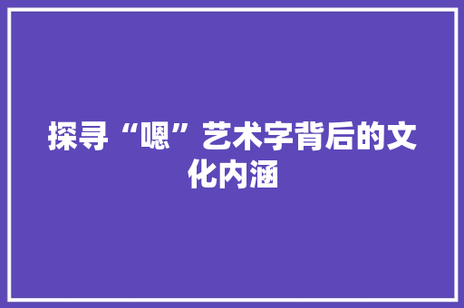 探寻“嗯”艺术字背后的文化内涵 近义词汇