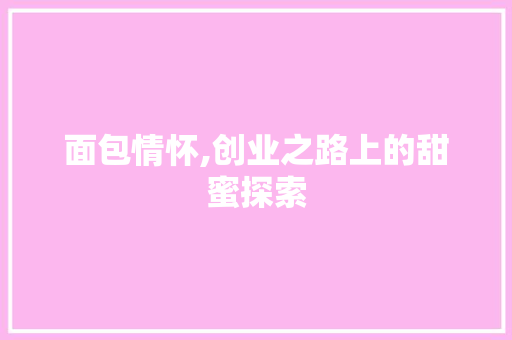 面包情怀,创业之路上的甜蜜探索