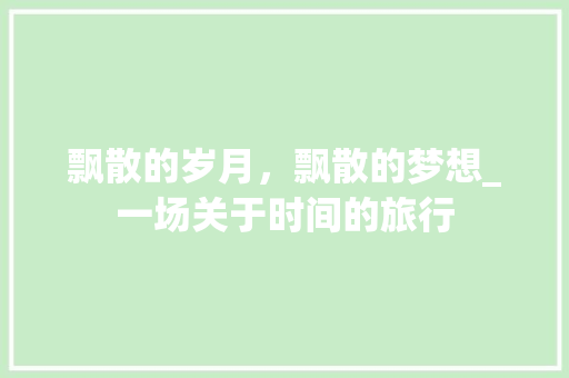 飘散的岁月，飘散的梦想_一场关于时间的旅行