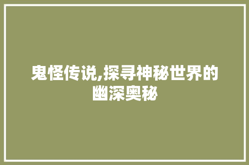鬼怪传说,探寻神秘世界的幽深奥秘