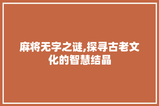 麻将无字之谜,探寻古老文化的智慧结晶 成语汇编