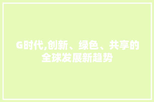 G时代,创新、绿色、共享的全球发展新趋势