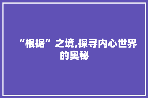 “根据”之境,探寻内心世界的奥秘