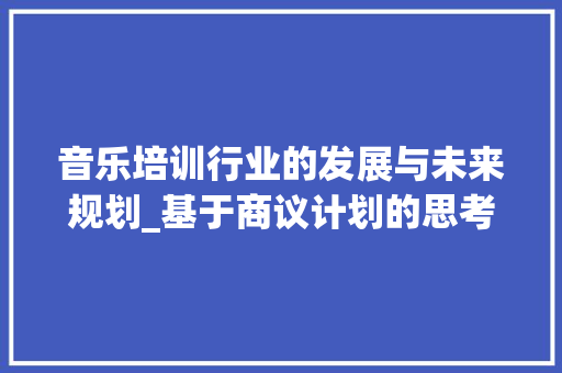 音乐培训行业的发展与未来规划_基于商议计划的思考
